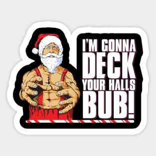 I'm Gonna Deck Your Halls Bub! Sticker